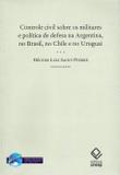 Livro - Controle civil sobre os militares e política de defesa na Argentina, no Brasil, no Chile e no Uruguai