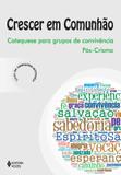 Livro - Crescer em Comunhão Catequese para grupos de convivência pós-crisma - Catequista