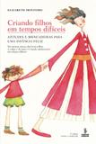Livro - CRIANDO FILHOS EM TEMPOS DIFÍCEIS - ATITUDES E BRINCADEIRAS PARA UMA INFÂNCIA FELIZ