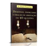 LIVRO DEMONIO, EXORCISMO e ORACAO DE LIBERTACAO EM 40 QUESTOES - PADRE DUARTE SOUSA LARA - CONTRA O DIABO - Canção nova