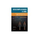Livro - Descomplicando a EMG - A Condução Nervosa e a EMG na Prática Clínica - Michell - Dilivros