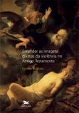 Livro - Entender as imagens divinas da violência no Antigo Testamento
