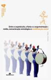 Livro - Entre o espetáculo, a festa e a argumentação: Mídia, comunicação estratégica e mobilização social