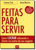 Livro - Feitas para servir como lucrar colocando o cliente no centro do seu negocio - Hsm - hsm editora alta books