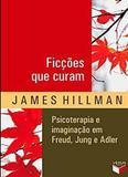 Livro - Ficções que curam: Psicoterapia e imaginação em Freud, Jung e Adler