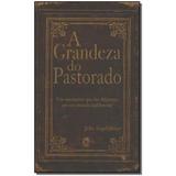 Livro - Grandeza Do Pastorado, A - Cpad
