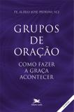 Livro - Grupos de oração - Como fazer a graça acontecer