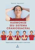 Livro - HARMONIZE SEU SISTEMA CRANIOSSACRAL - TOQUES SUAVES PARA A SAÚDE E O BEM-ESTAR