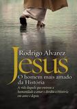 Livro Jesus. O Homem Mais Amado Da História - Rodrigo Alvarez