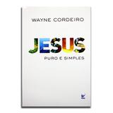 Livro Jesus Puro e simples Wayne Cordeiro - Editora vida