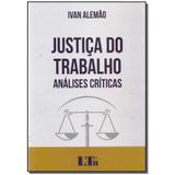 Livro - Justica Do Trabalho - Analises Criticas - 01Ed/17 - Ltr editora