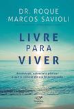 Livro Livre Para Viver - As Causas da Ansiedade, Estresse - Dr. Roque Savioli - Editora canção nova