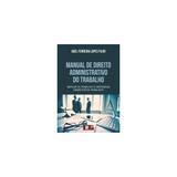 Livro - MANUAL DE DIREITO ADMINISTRATIVO DO TRABALHO - INSPEÇÃO DO TRABALHO E O CONTENCIOSO ADMINISTRATIVO TRABALHISTA - Ltr