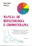 Livro - Manual de Reflexologia e Cromoterapia - Combinando as Técnicas Dessas Duas Modalidades de Cura Com os Conhecimentos da Energia Que Flui Através da Aura e dos Chakras