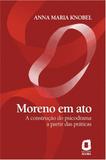 Livro - Moreno em ato - a construção do psicodrama a partir das práticas