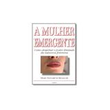 Livro - Mulher Emergente: Como Despertar o Poder Ilimitado da Natureza Feminina - Editora