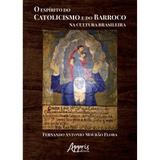 Livro - O Espírito do Catolicismo e do Barroco na Cultura Brasileira - Flora - Appris editora