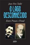 Livro - O lago desconhecido - Entre Proust e Freud