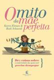 Livro - O mito da mãe perfeita - Dez coisas sobre a maternidade das quais você precisa desapegar