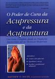 Livro - O Poder de Cura da Acupressura e da Acupuntura - Um Guia Completo Desde As Tradições Imemoriais Até As Técnicas Modernas.