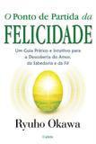 Livro - O Ponto de Partida da Felicidade - Um Guia Prático E Intuitivo Para A Descoberta Do Amor, Da Sabedoria E Da Fé