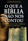 Livro - O Que a Bíblia Não Nos Contou - A História Secreta Sobre As Heresias Da Religião Ocidental