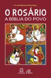 Livro - O Rosário, a Bíblia do povo - Contemplando os mistérios da vida de Jesus com reflexões bíblicas, teológicas e pastorais