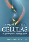Livro - Os Segredos das Suas Células - Guia Prático Para Descobrir A Inteligência Do Seu Corpo E Promover A Cura E A Transformação Interior.