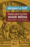 Livro - Para uma outra Idade Média - Tempo, trabalho e cultura no Ocidente - 18 ensaios