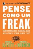 Livro - Pense como um freak: como pensar de maneira mais inteligente sobre quase tudo - Como pensar de maneira mais inteligente sobre quase tudo