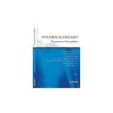 Livro - Politraumatizado Tratamento Ortopédico - Santos Silva - Sarvier
