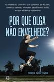 Livro - Por Que Olga Não Envelhece? - O Mistério Da Corredora Que Com Mais De 90 Anos, Continua Batendo Recordes E Desafiando A Idade, E O Que Ela Tem A Nos Ensinar.