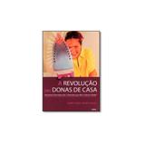 Livro - Revolução das Donas de Casa, A: Histórias Divertidas das " Gerentes Que Não Cobram Nada - Editora