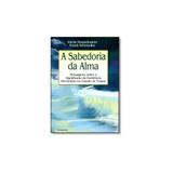 Livro - Sabedoria da Alma, A: Mensagens Sobre o Significado da Existência Recebidas em Estado de Tr - Editora