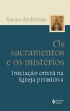 Livro - Sacramentos e os mistérios - Iniciação cristã na Igreja primitiva