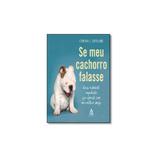 Livro - Se Meu Cachorro Falasse: Coisas Realmente Importantes que Aprendi com meu Melhor Amigo - Editora