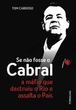 Livro - Se não fosse o Cabral - A máfia que destruiu o Rio e assalta o país