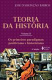Livro - Teoria da história Vol. II - Os primeiros paradigmas: positivismo e historicismo