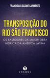 Livro - TRANSPOSIÇÃO DO RIO SÃO FRANCISCO: Os bastidores da maior obra hídrica da América Latina