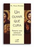 Livro Um Olhar Que Cura: Reconhecendo Males - Padre Paulo Ricardo - Canção nova