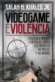 Livro - Videogame e violência: Cruzadas morais contra os jogos eletrônicos no Brasil e no mundo