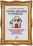 Livro - Viver melhor em família - dicas e atitudes para relacionamentos saudáveis e filhos felizes