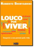 Louco Por Viver - Desperte A Sua Paixao Pela Vida / Shinyashiki - Gente