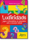 Ludicidade: Jogos e Brincadeiras de Matemática Para a Educação Infantil - Appris