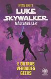 Luke Skywalker Não Sabe Ler e Outras Verd. Geeks - Pandorga editora