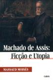 Machado de Assis - Ficção e Utopia - Cultrix