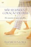 Mãe segundo o coração de Deus - Dez maneiras de amar seus filhos