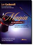 Magia do Atendimento, A: As 39 Regras Essenciais para Garantir Serviços Excepcionais - Saraiva (geral) - grupo somos