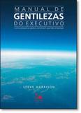 Manual de Gentilezas do Executivo: Como Pequenos Gestos Constroem Grandes - Primavera editorial