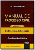 Manual de Processo Civil - Volume IV - Do Processo de Execução - Com Objetivo Prático - Jurua